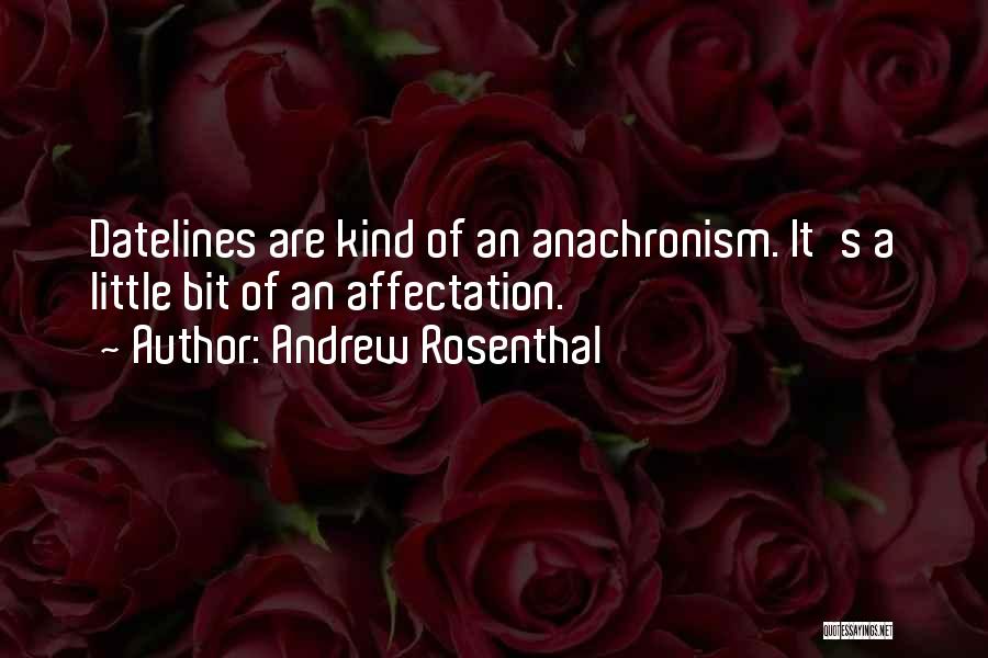 Andrew Rosenthal Quotes: Datelines Are Kind Of An Anachronism. It's A Little Bit Of An Affectation.