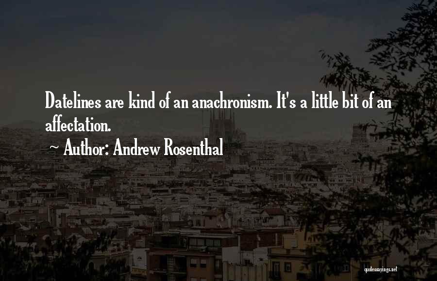 Andrew Rosenthal Quotes: Datelines Are Kind Of An Anachronism. It's A Little Bit Of An Affectation.
