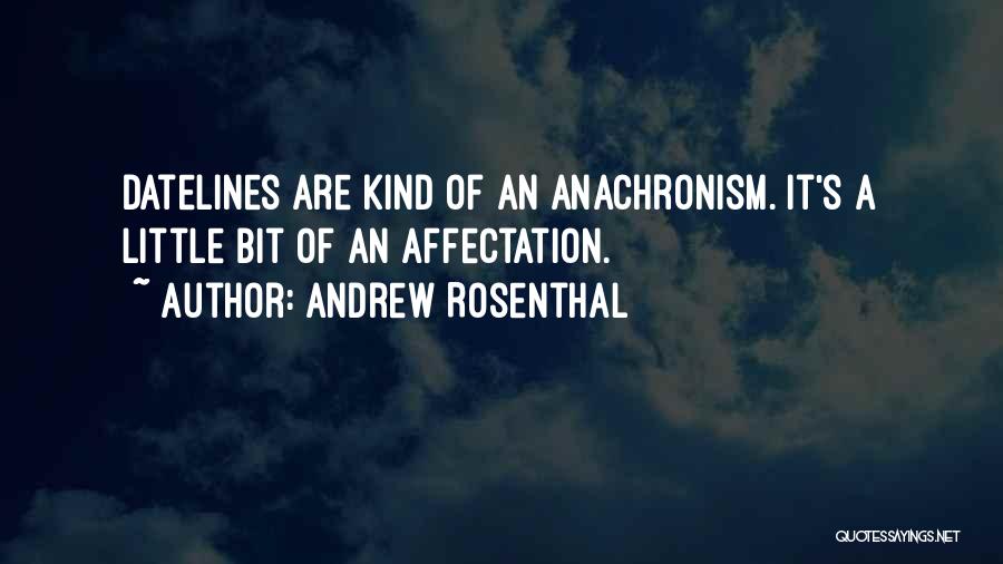 Andrew Rosenthal Quotes: Datelines Are Kind Of An Anachronism. It's A Little Bit Of An Affectation.
