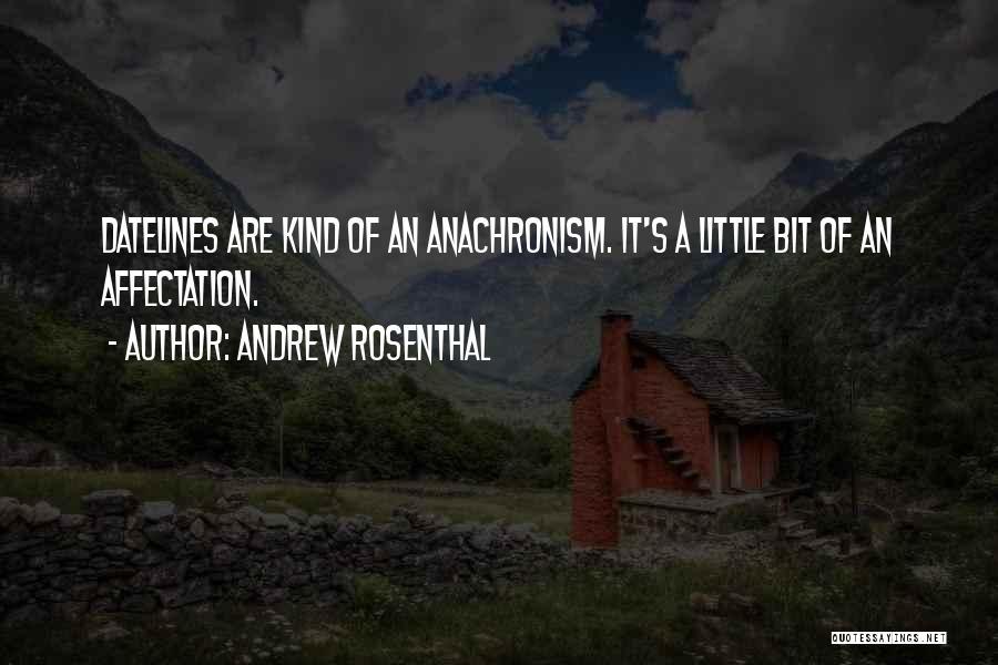 Andrew Rosenthal Quotes: Datelines Are Kind Of An Anachronism. It's A Little Bit Of An Affectation.