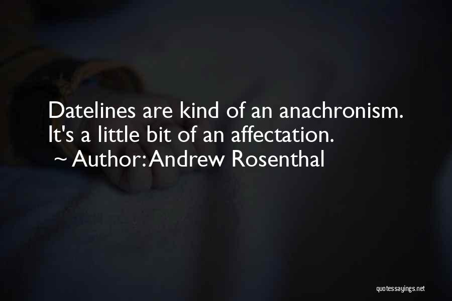 Andrew Rosenthal Quotes: Datelines Are Kind Of An Anachronism. It's A Little Bit Of An Affectation.