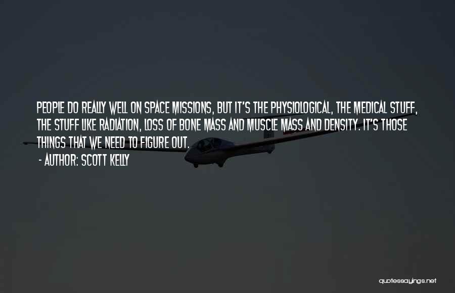 Scott Kelly Quotes: People Do Really Well On Space Missions, But It's The Physiological, The Medical Stuff, The Stuff Like Radiation, Loss Of