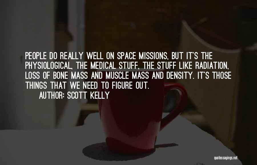 Scott Kelly Quotes: People Do Really Well On Space Missions, But It's The Physiological, The Medical Stuff, The Stuff Like Radiation, Loss Of
