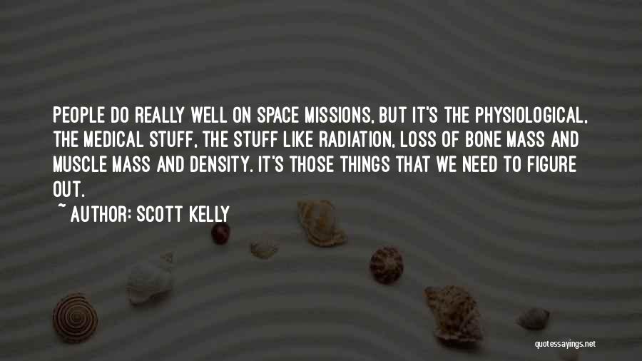 Scott Kelly Quotes: People Do Really Well On Space Missions, But It's The Physiological, The Medical Stuff, The Stuff Like Radiation, Loss Of