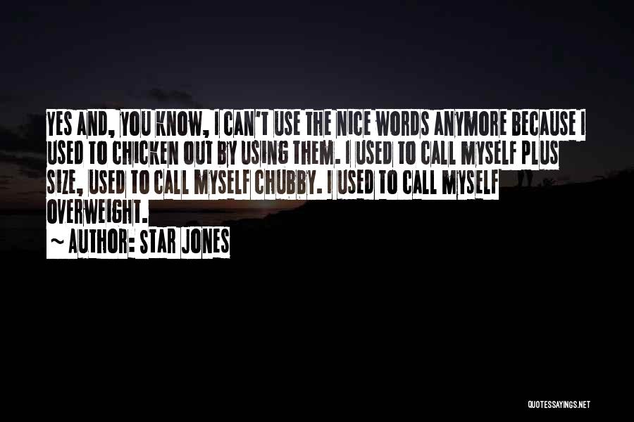 Star Jones Quotes: Yes And, You Know, I Can't Use The Nice Words Anymore Because I Used To Chicken Out By Using Them.