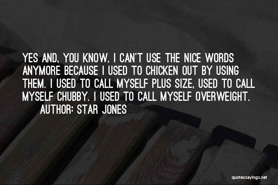 Star Jones Quotes: Yes And, You Know, I Can't Use The Nice Words Anymore Because I Used To Chicken Out By Using Them.