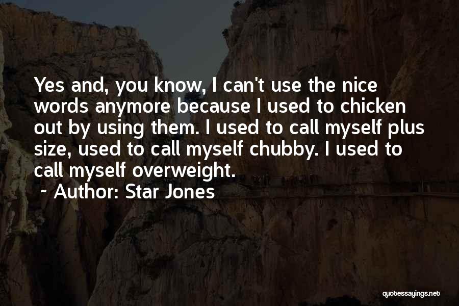 Star Jones Quotes: Yes And, You Know, I Can't Use The Nice Words Anymore Because I Used To Chicken Out By Using Them.