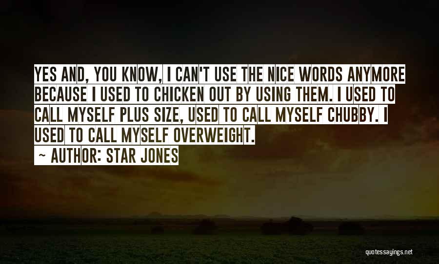 Star Jones Quotes: Yes And, You Know, I Can't Use The Nice Words Anymore Because I Used To Chicken Out By Using Them.