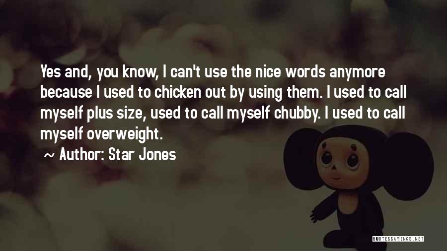 Star Jones Quotes: Yes And, You Know, I Can't Use The Nice Words Anymore Because I Used To Chicken Out By Using Them.