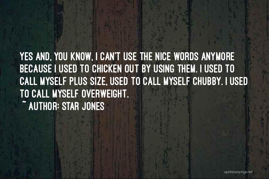 Star Jones Quotes: Yes And, You Know, I Can't Use The Nice Words Anymore Because I Used To Chicken Out By Using Them.