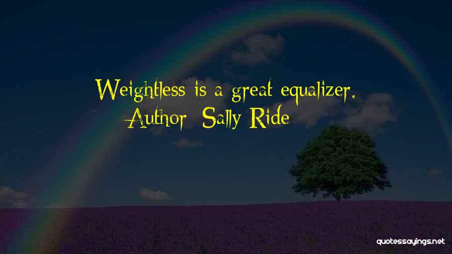 Sally Ride Quotes: Weightless Is A Great Equalizer.