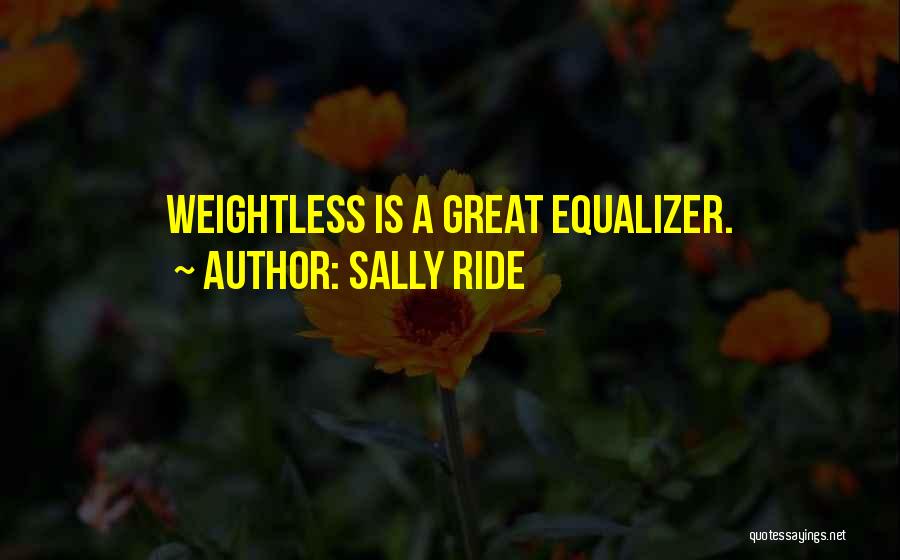 Sally Ride Quotes: Weightless Is A Great Equalizer.