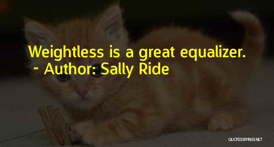 Sally Ride Quotes: Weightless Is A Great Equalizer.