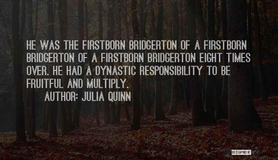 Julia Quinn Quotes: He Was The Firstborn Bridgerton Of A Firstborn Bridgerton Of A Firstborn Bridgerton Eight Times Over. He Had A Dynastic