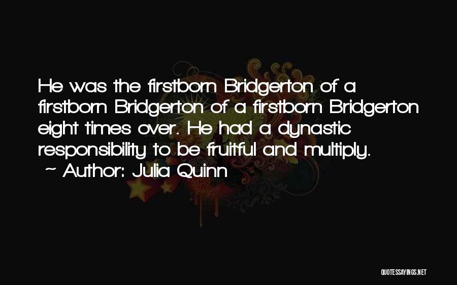 Julia Quinn Quotes: He Was The Firstborn Bridgerton Of A Firstborn Bridgerton Of A Firstborn Bridgerton Eight Times Over. He Had A Dynastic