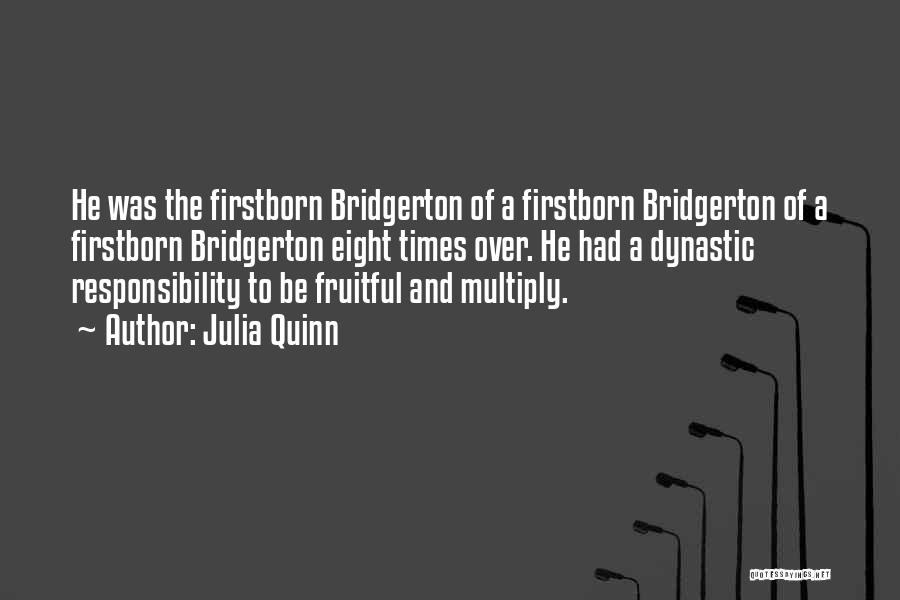 Julia Quinn Quotes: He Was The Firstborn Bridgerton Of A Firstborn Bridgerton Of A Firstborn Bridgerton Eight Times Over. He Had A Dynastic
