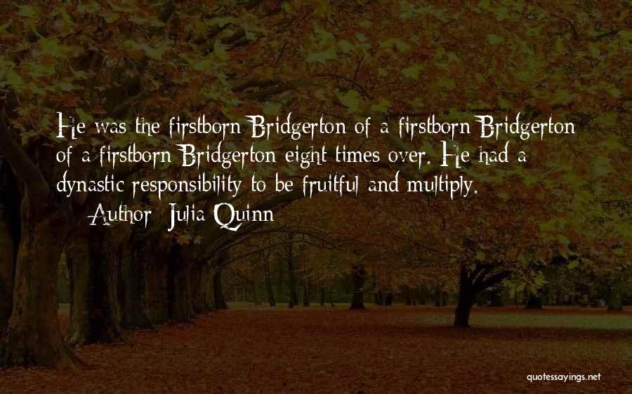 Julia Quinn Quotes: He Was The Firstborn Bridgerton Of A Firstborn Bridgerton Of A Firstborn Bridgerton Eight Times Over. He Had A Dynastic