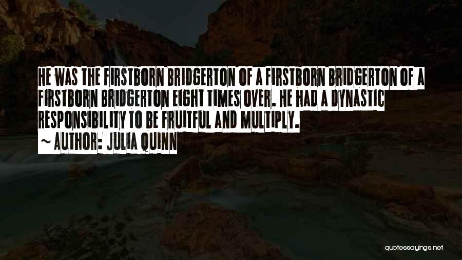 Julia Quinn Quotes: He Was The Firstborn Bridgerton Of A Firstborn Bridgerton Of A Firstborn Bridgerton Eight Times Over. He Had A Dynastic