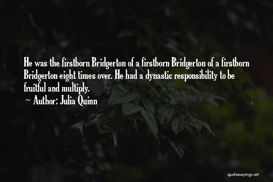 Julia Quinn Quotes: He Was The Firstborn Bridgerton Of A Firstborn Bridgerton Of A Firstborn Bridgerton Eight Times Over. He Had A Dynastic