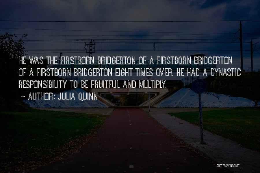 Julia Quinn Quotes: He Was The Firstborn Bridgerton Of A Firstborn Bridgerton Of A Firstborn Bridgerton Eight Times Over. He Had A Dynastic