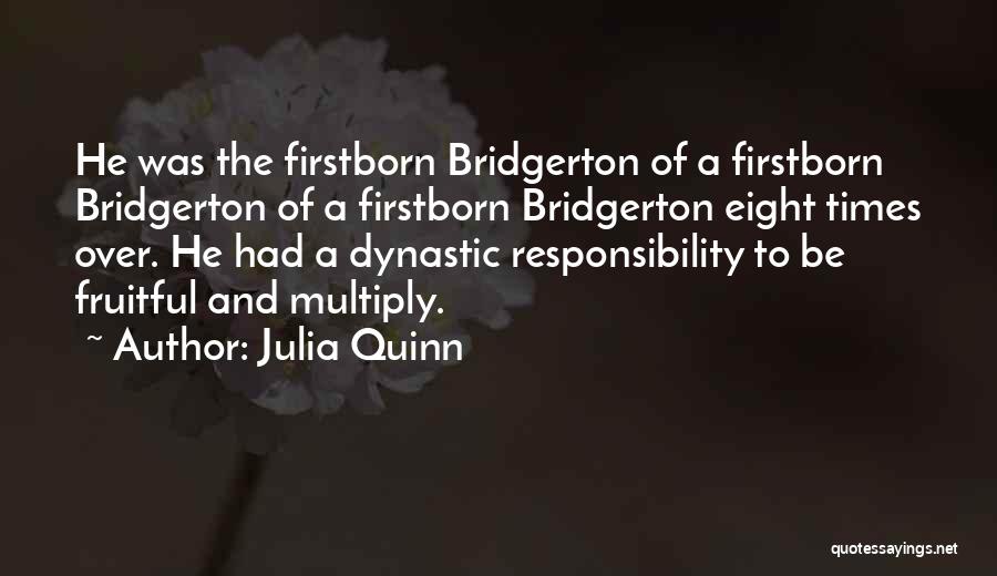 Julia Quinn Quotes: He Was The Firstborn Bridgerton Of A Firstborn Bridgerton Of A Firstborn Bridgerton Eight Times Over. He Had A Dynastic