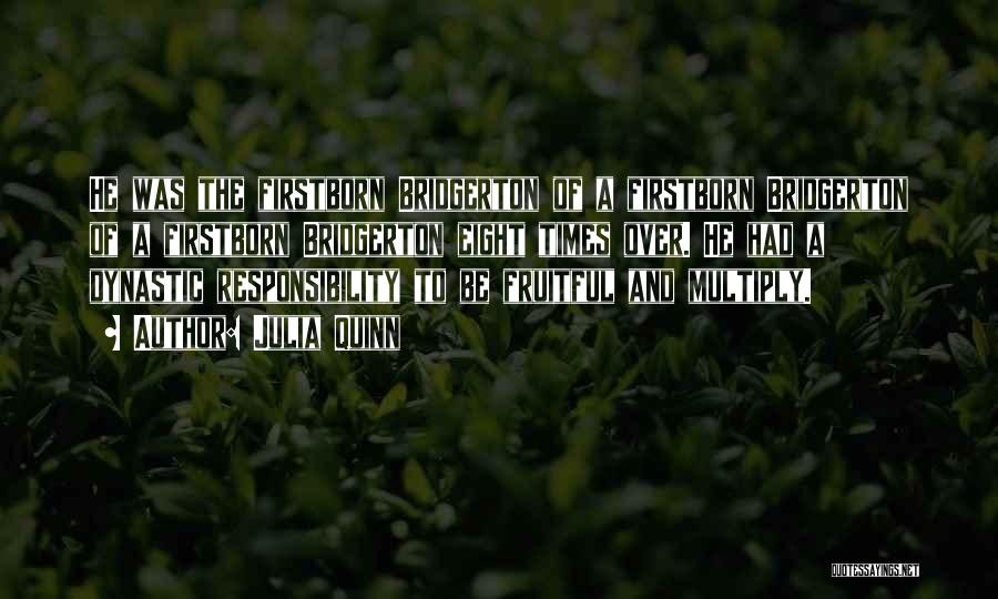 Julia Quinn Quotes: He Was The Firstborn Bridgerton Of A Firstborn Bridgerton Of A Firstborn Bridgerton Eight Times Over. He Had A Dynastic