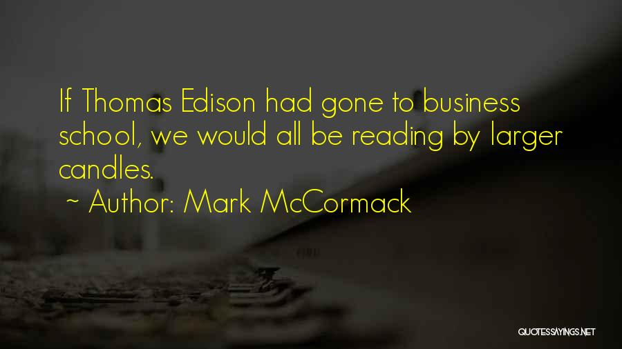 Mark McCormack Quotes: If Thomas Edison Had Gone To Business School, We Would All Be Reading By Larger Candles.