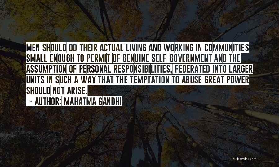 Mahatma Gandhi Quotes: Men Should Do Their Actual Living And Working In Communities Small Enough To Permit Of Genuine Self-government And The Assumption