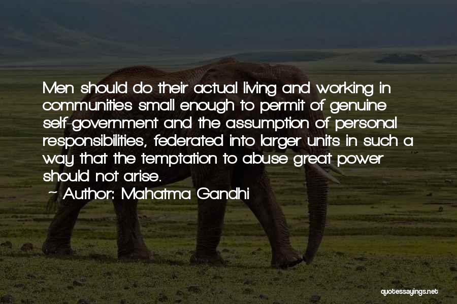 Mahatma Gandhi Quotes: Men Should Do Their Actual Living And Working In Communities Small Enough To Permit Of Genuine Self-government And The Assumption