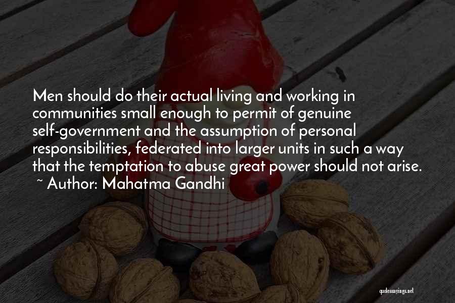 Mahatma Gandhi Quotes: Men Should Do Their Actual Living And Working In Communities Small Enough To Permit Of Genuine Self-government And The Assumption