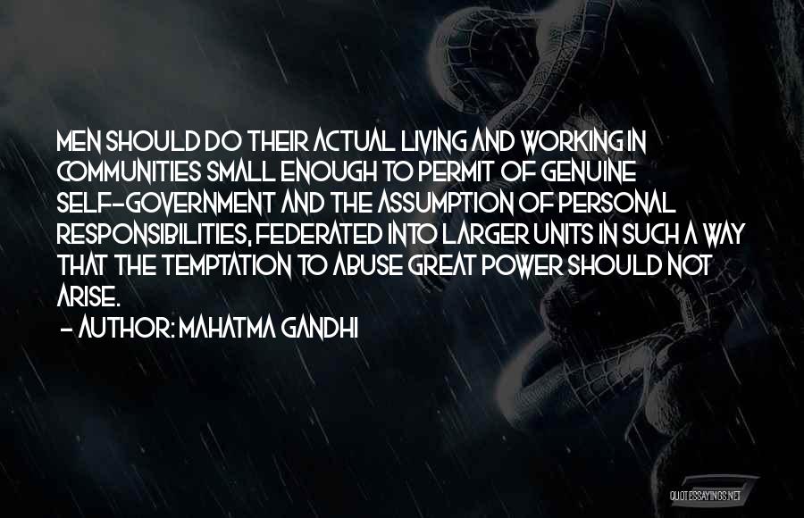Mahatma Gandhi Quotes: Men Should Do Their Actual Living And Working In Communities Small Enough To Permit Of Genuine Self-government And The Assumption