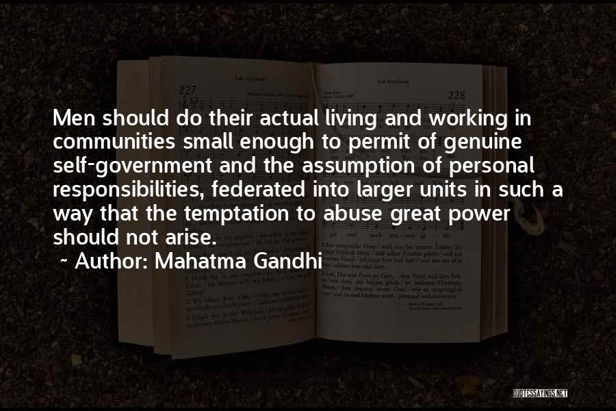 Mahatma Gandhi Quotes: Men Should Do Their Actual Living And Working In Communities Small Enough To Permit Of Genuine Self-government And The Assumption