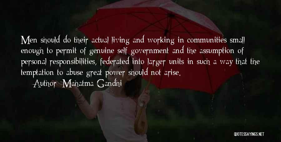 Mahatma Gandhi Quotes: Men Should Do Their Actual Living And Working In Communities Small Enough To Permit Of Genuine Self-government And The Assumption