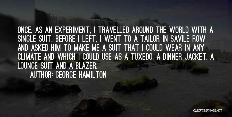 George Hamilton Quotes: Once, As An Experiment, I Travelled Around The World With A Single Suit. Before I Left, I Went To A