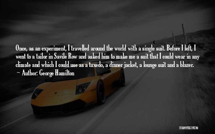 George Hamilton Quotes: Once, As An Experiment, I Travelled Around The World With A Single Suit. Before I Left, I Went To A