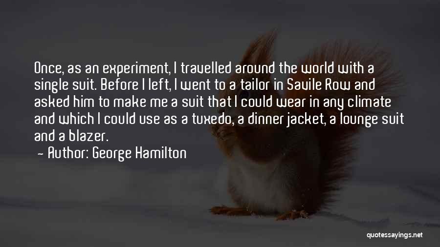 George Hamilton Quotes: Once, As An Experiment, I Travelled Around The World With A Single Suit. Before I Left, I Went To A
