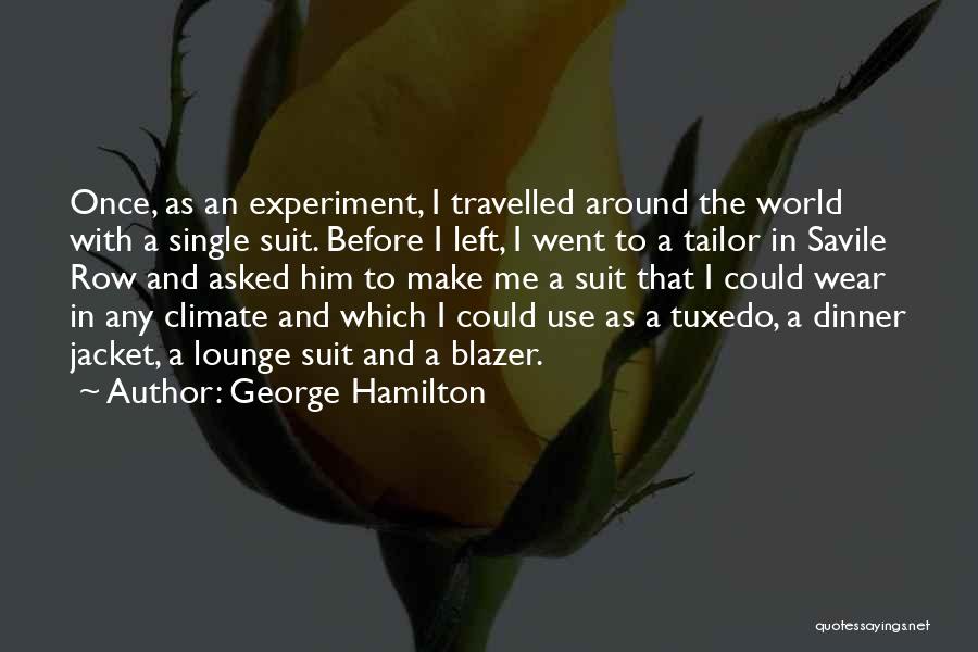George Hamilton Quotes: Once, As An Experiment, I Travelled Around The World With A Single Suit. Before I Left, I Went To A