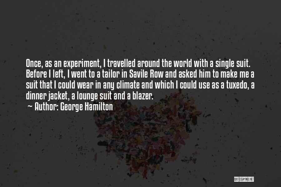 George Hamilton Quotes: Once, As An Experiment, I Travelled Around The World With A Single Suit. Before I Left, I Went To A