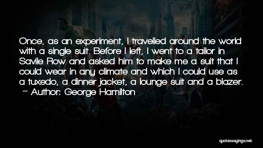 George Hamilton Quotes: Once, As An Experiment, I Travelled Around The World With A Single Suit. Before I Left, I Went To A