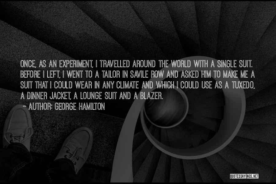 George Hamilton Quotes: Once, As An Experiment, I Travelled Around The World With A Single Suit. Before I Left, I Went To A