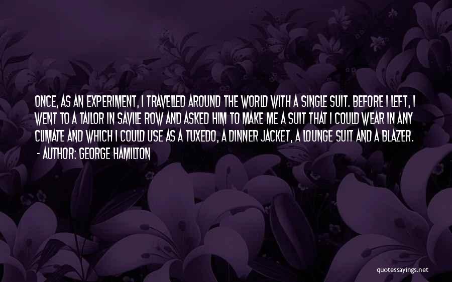 George Hamilton Quotes: Once, As An Experiment, I Travelled Around The World With A Single Suit. Before I Left, I Went To A