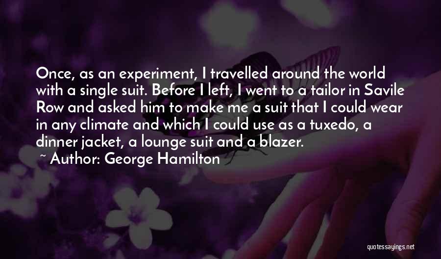 George Hamilton Quotes: Once, As An Experiment, I Travelled Around The World With A Single Suit. Before I Left, I Went To A