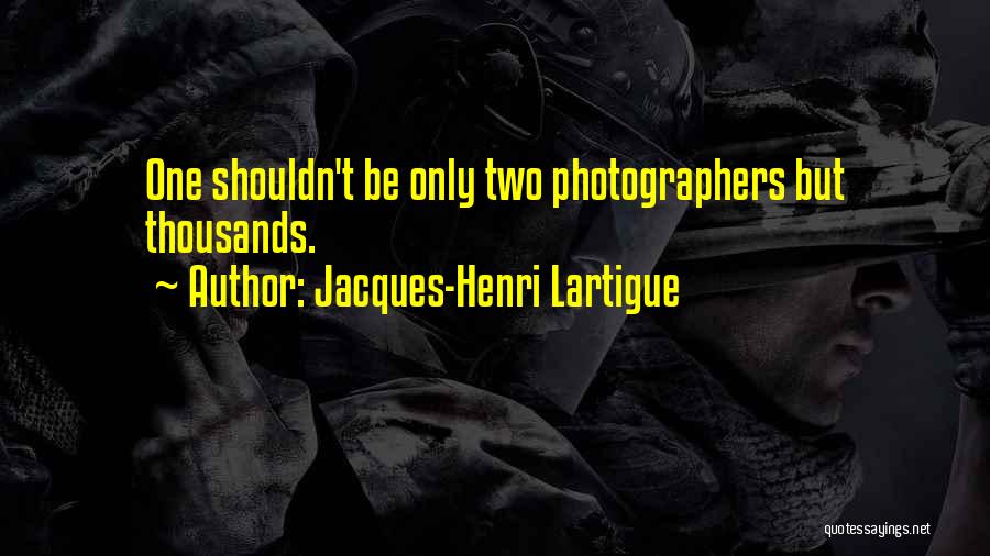 Jacques-Henri Lartigue Quotes: One Shouldn't Be Only Two Photographers But Thousands.