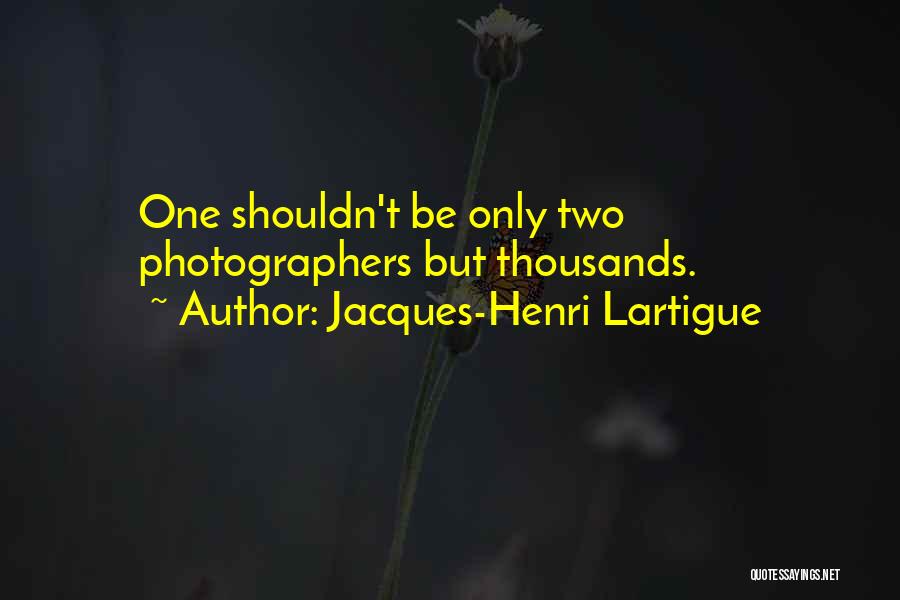 Jacques-Henri Lartigue Quotes: One Shouldn't Be Only Two Photographers But Thousands.