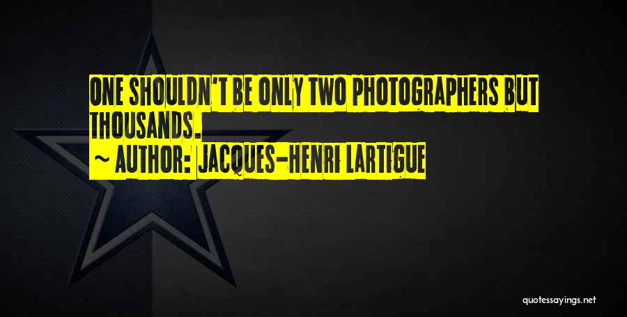 Jacques-Henri Lartigue Quotes: One Shouldn't Be Only Two Photographers But Thousands.