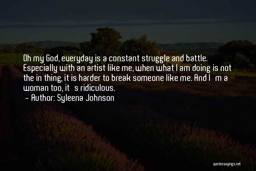 Syleena Johnson Quotes: Oh My God, Everyday Is A Constant Struggle And Battle. Especially With An Artist Like Me, When What I Am