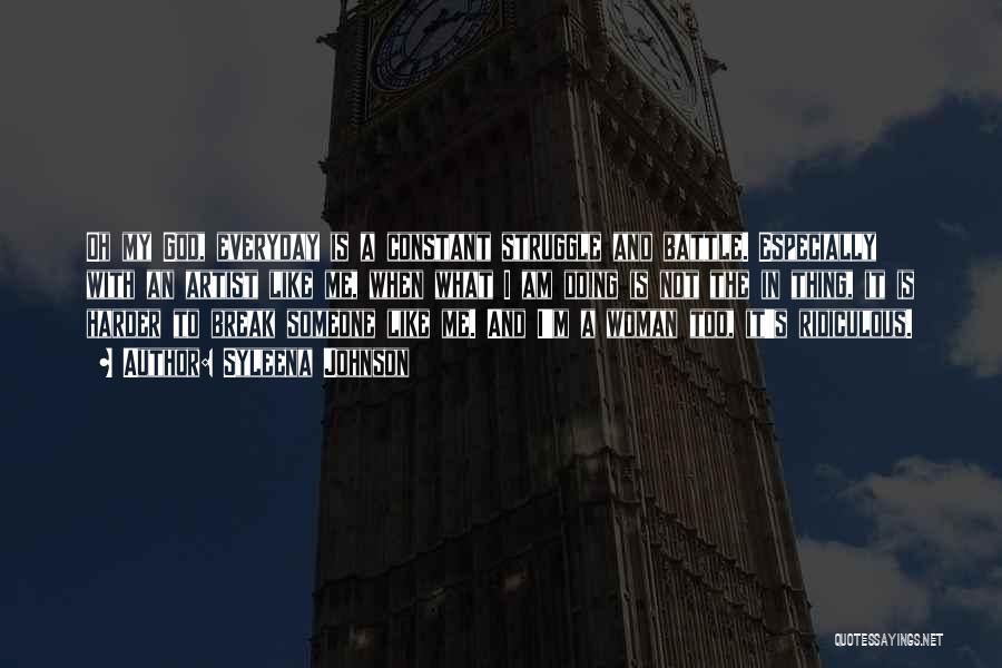 Syleena Johnson Quotes: Oh My God, Everyday Is A Constant Struggle And Battle. Especially With An Artist Like Me, When What I Am