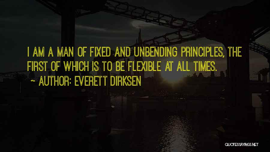 Everett Dirksen Quotes: I Am A Man Of Fixed And Unbending Principles, The First Of Which Is To Be Flexible At All Times.