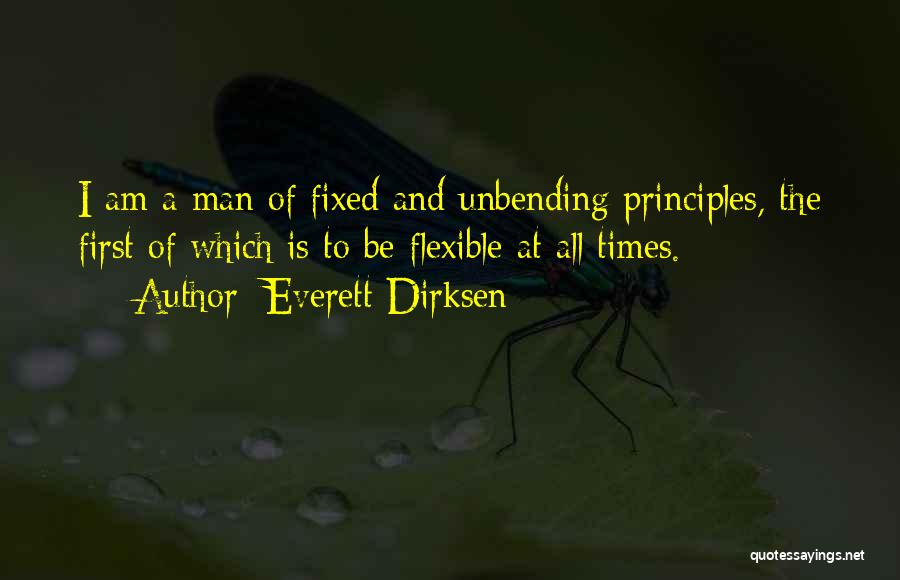 Everett Dirksen Quotes: I Am A Man Of Fixed And Unbending Principles, The First Of Which Is To Be Flexible At All Times.