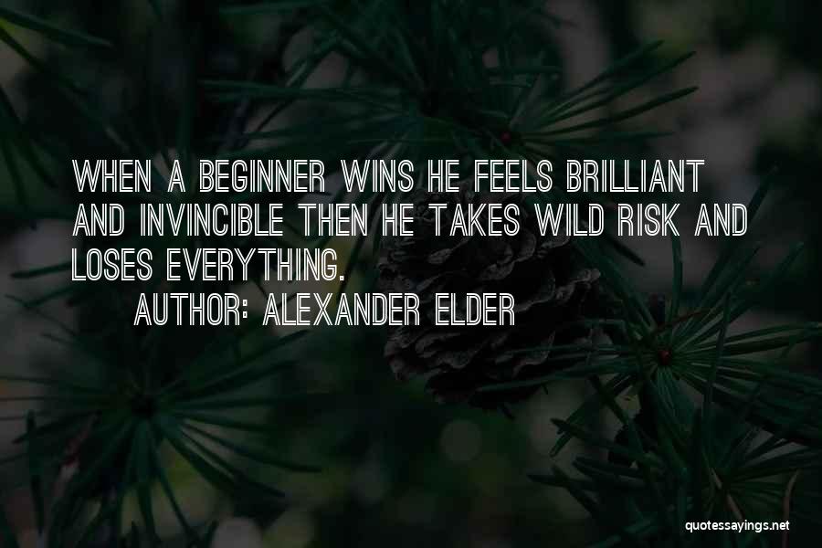 Alexander Elder Quotes: When A Beginner Wins He Feels Brilliant And Invincible Then He Takes Wild Risk And Loses Everything.